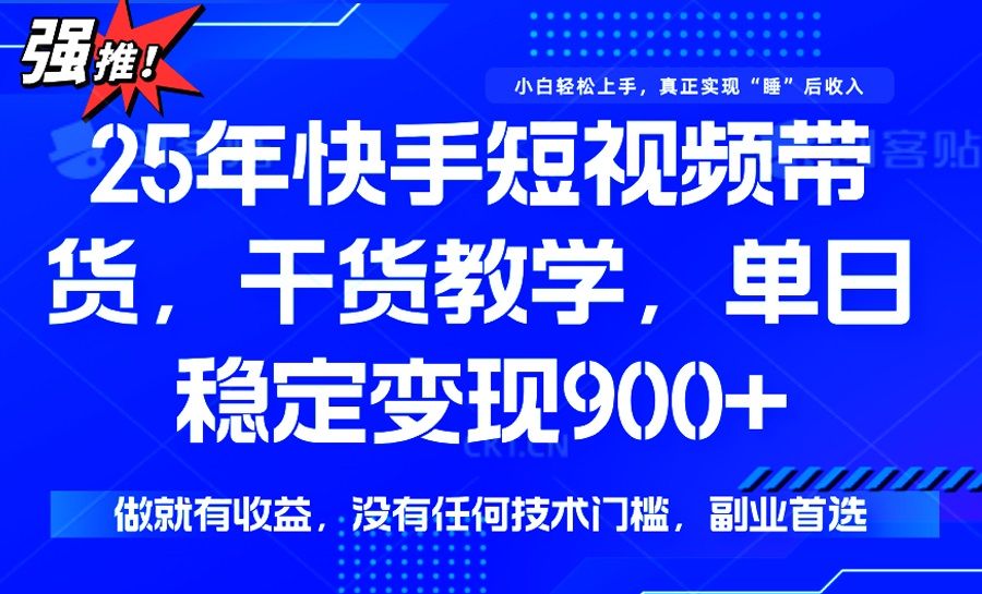 （14373期）25年最新快手短视频带货，单日稳定变现900+，没有技术门槛，做就有收益-兔兔网创