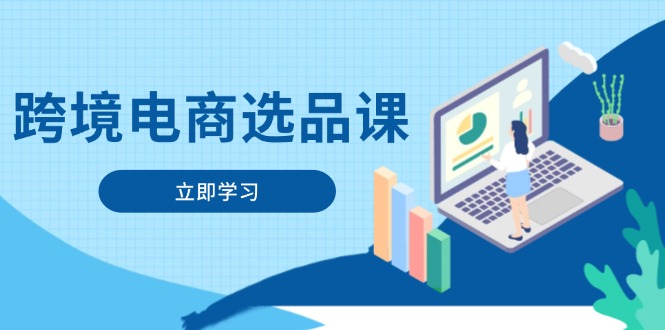 （14547期）跨境电商选品课：涵盖电动滑板车、健康医疗、电子游戏、厨房用品、宠物等-柚子网创