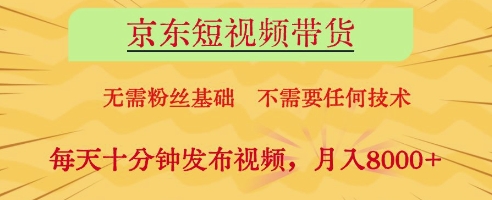 京东短视频带货，无需粉丝基础，不需要任何技术，每天十分钟发布视频，月入8k【揭秘】-柚子网创