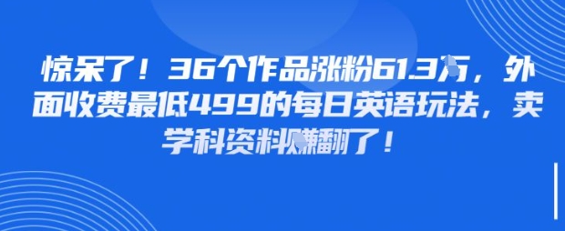 惊呆了，36个作品涨粉61.3W，外面收费最低499的每日英语玩法，卖学科资料挣翻了-兔兔网创