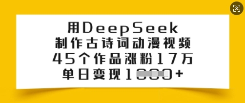 用DeepSeek制作古诗词动漫视频，45个作品涨粉17万，单日变现多张-兔兔网创