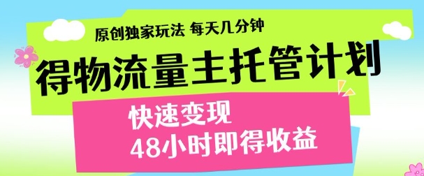最新得物流量主计划，独家原创玩法，每天几分钟，快速变现，三至五天出收益【揭秘】-柚子网创
