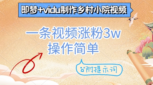 即梦+vidu制作乡村小院视频，一条视频涨粉3w，操作简单，附提示词-柚子网创