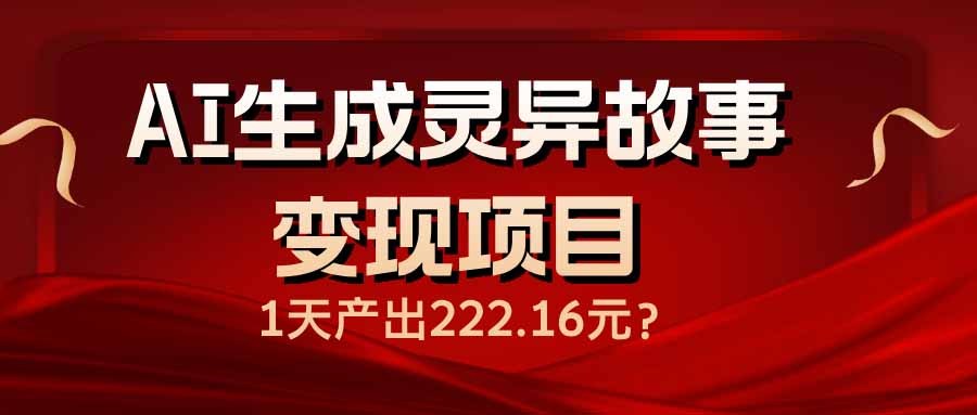 （14261期）AI生成灵异故事变现项目，1天产出222.16元-兔兔网创
