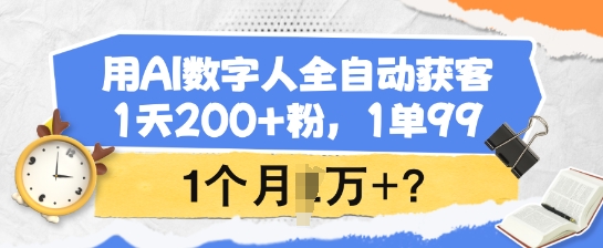 用AI数字人全自动获客，1天200+粉，1单99，1个月1个W+?-兔兔网创