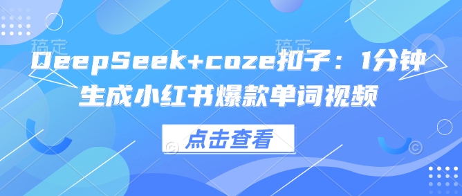 DeepSeek+coze扣子：1分钟生成小红书爆款单词视频-兔兔网创