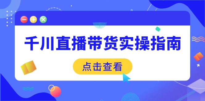 （14265期）千川直播带货实操指南：从选品到数据优化，基础到实操全面覆盖-兔兔网创